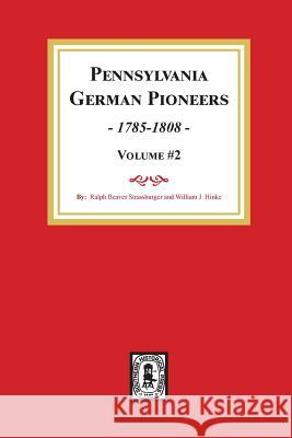 Pennsylvania German Pioneers, Volume #2.: A Publication of the Original Lists of Arrivals in the Port of Philadelphia from 1727 to 1808. Ralph Beaver Strassburger William J. Hinkle 9780893086121 Southern Historical Press