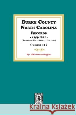 Burke County, North Carolina Records, 1755-1821 including Will Index, 1784-1900. ( Volume #4 ) Edith Warren Huggins 9780893086213 Southern Historical Press