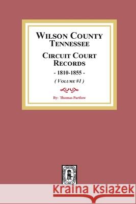 Wilson County, Tennessee Circuit Court Records, 1810-1855. (Volume #1) Thomas Partlow 9780893086350 Southern Historical Press
