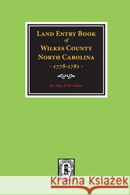 Wilkes County, North Carolina Land Entry Book, 1778-1781. Mrs W. O. Absher 9780893086459 Southern Historical Press, Inc.