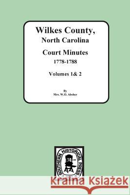 Wilkes County, North Carolina Court Minutes, 1778-1788, Vols. 1&2 Mrs W. O. Absher 9780893086466