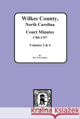 Wilkes County, North Carolina Court Minutes, 1789-1797, Vols. 3&4 Mrs W. O. Absher 9780893086473