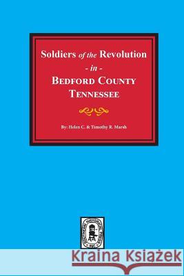 Bedford County, Tennessee, Soldiers of the Revolution In. Helen Marsh Timothy Marsh 9780893086534