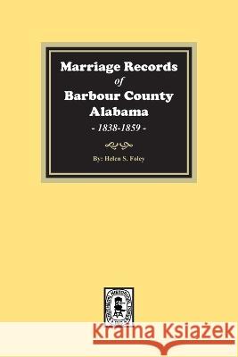 Marriage Records of Barbour County, Alabama, 1838-1859 Helen S. Foley 9780893086572 Southern Historical Press