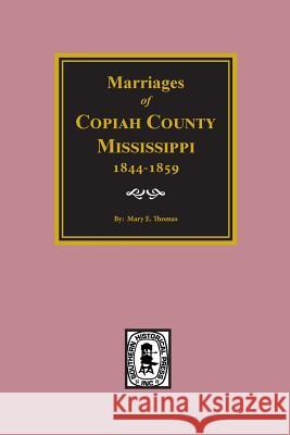 Copiah County, Mississippi 1844-1859, Marriage Records Of. Mary E. Thomas 9780893086602