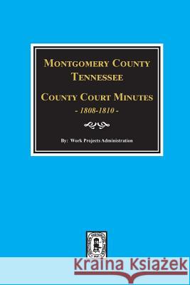 Montgomery County, Tennessee, County Court Minutes, 1808-1810. Work Projects Administration 9780893086770