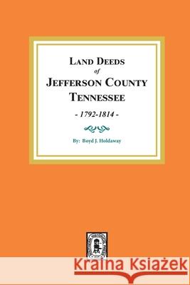 Land Deeds of Jefferson County, Tennessee, 1792-1814. Boyd J. Holdaway 9780893086886