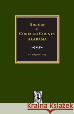 Conecuh County, Alabama, History Of. Benjamine Riley 9780893086923 Southern Historical Press, Inc.