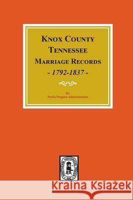 Knox County, Tennessee Marriage Records, 1792-1897. Works Progress Administration 9780893086947 Southern Historical Press, Inc.