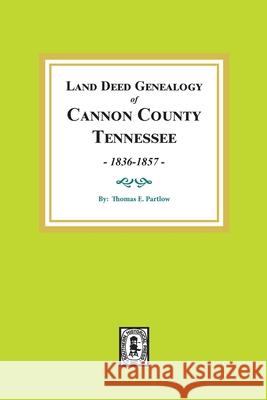 Land Deed Genealogy of Cannon County, Tennessee, 1836-1857. Thomas E. Partlow 9780893087142 Southern Historical Press