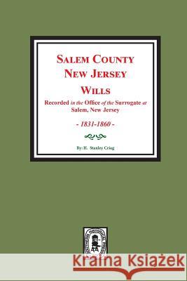 Salem County, New Jersey Wills, 1831-1860. Vol. #2: (recorded in the Office of the Surrogate at Salem, New Jersey) H. Stanley Craig 9780893087272