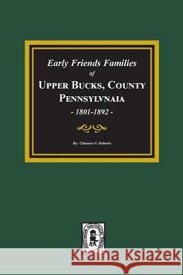 Early Friends Families of Upper Bucks County, Pennsylvania Clarence V. Roberts 9780893087364 Southern Historical Press