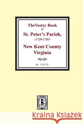 The Vestry Book of St. Peter's Parish, New Kent County, Virginia, 1682-1758 National Society of Colonia 9780893087388 Southern Historical Press