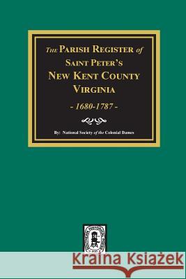 The Parish Register of Saint Peters, New Kent County, Virginia, 1680-1787. National Society of the Colonia 9780893087708 Southern Historical Press