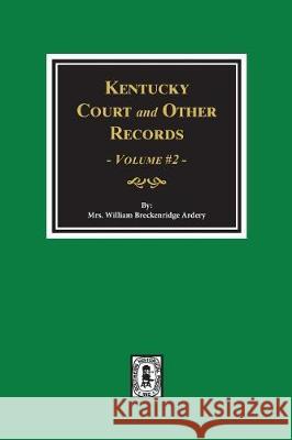 Kentucky Court and Other Records, Volume #2 Mrs William Breckenridge Ardery 9780893087821 Southern Historical Press, Inc.