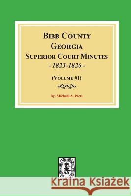 Bibb County, Georgia Superior Court Minutes, 1823-1826. (Volume #1) Michael a. Ports 9780893087876 Southern Historical Press, Inc.