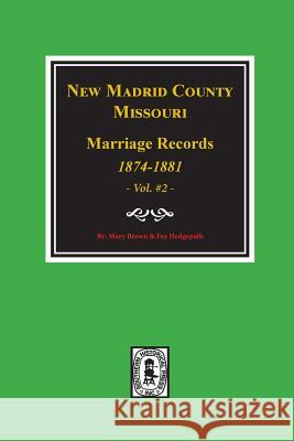 New Madrid County, Missouri Marriage Records, 1874-1881. (Volume #2) Mary Brown Fay Hedgepath 9780893088040 Southern Historical Press, Inc.