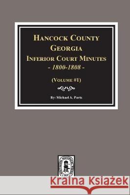 Hancock County, Georgia Inferior Court Minutes, 1800-1808. Michael a. Ports 9780893088354 Southern Historical Press