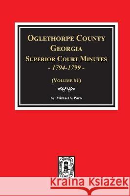 Oglethorpe County, Georgia Superior Court Minutes, 1794-1799. Michael a. Ports 9780893088385 Southern Historical Press