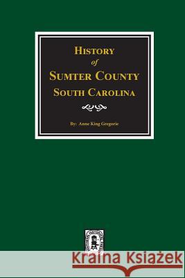 History of Sumter County, South Carolina Gregorie, Anne King 9780893088576 Southern Historical Press, Inc.