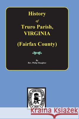(Fairfax County) The History of Truro Parish in Virginia. Slaughter, Phillip 9780893088620 Southern Historical Press, Inc.