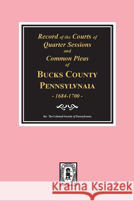 Records of the Courts of Quarter Sessions and Commonn Pleas of Bucks County, Pennsylvania, 1684-1700. The Colonial Society of Pennsylvania 9780893088637 Southern Historical Press