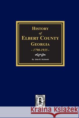 History of Elbert County, Georgia, 1790-1935. John H. McIntosh 9780893088712