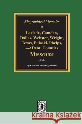 Biographical Memoirs of Laclede, Camden, Dallas, Webster, Wright, Texas, Pulaski, Phelps, and Dent Counties Missouri Goodspeed Publishing Company 9780893088750