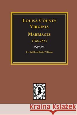 Louisa County, Virginia 1766-1815, Marriages Of. Kathleen Booth Williams 9780893088811