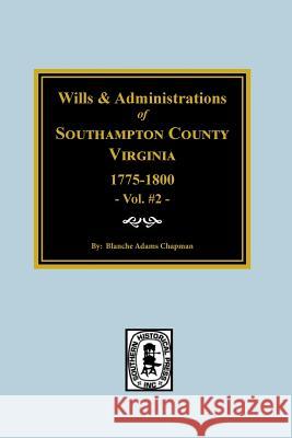 Southampton County, Virginia, 1775-1800, Wills and Administrations Of. Blanche Adams Chapman 9780893088835 Southern Historical Press, Inc.