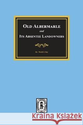 Old Albemarle and Its Absentee Landlords. Worth S. Ray 9780893088996 Southern Historical Press