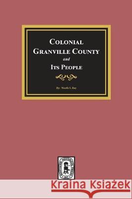 Colonial Granville County, North Carolina and its People. Worth S. Ray 9780893089009 Southern Historical Press