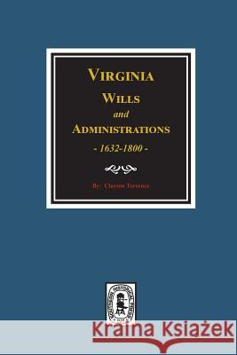 Virginia Wills and Administrations, 1632-1800. Clayton Torrence 9780893089238 Southern Historical Press, Inc.