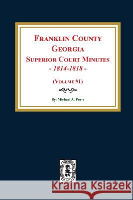 Franklin County, Georgia Superior Court Minutes, 1814-1818. (Volume #1) Michael a. Ports 9780893089290 Southern Historical Press, Inc.