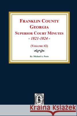 Franklin County, Georgia Superior Court Minutes, 1821-1824. (Volume #2) Michael a. Ports 9780893089306 Southern Historical Press, Inc.