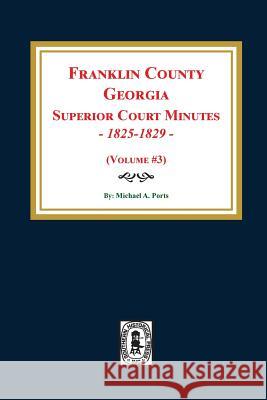 Franklin County, Georgia Superior Court Minutes, 1825-1829. (Volume #3) Michael a. Ports 9780893089313 Southern Historical Press, Inc.