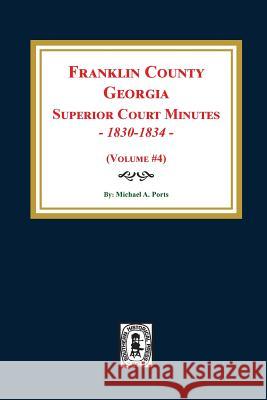 Franklin County, Georgia Superior Court Minutes, 1830-1834. (Volume #4) Michael a. Ports 9780893089320 Southern Historical Press, Inc.