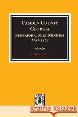 Camden County, Georgia Superior Court Minutes, 1797-1809. Michael A. Ports 9780893089382 Southern Historical Press, Inc.