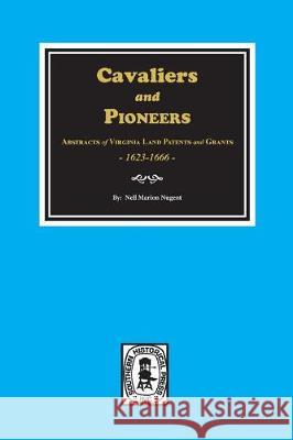 Cavaliers and Pioneers: Abstracts of Virginia Land Patents and Grants, 1623-1666. Nell Marion Nugent 9780893089450 Southern Historical Press, Inc.