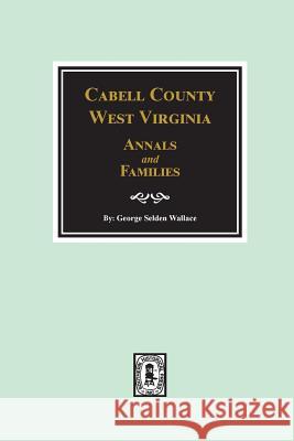 Cabell County, West Virginia Annals and Families. George Selden Wallace 9780893089504