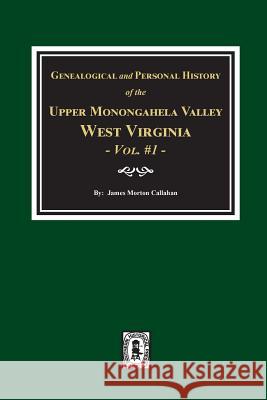 Genealogical and Personal History of Upper Monongahela Valley, West Virginia, Vol. #1 James Morton Callahan 9780893089528 Southern Historical Press