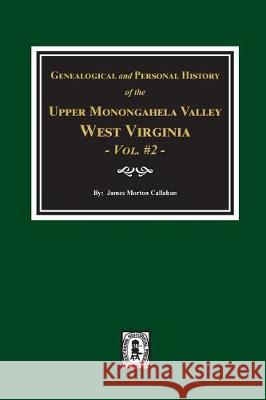 Genealogical and Personal History of Upper Monongahela Valley, West Virginia, Vol. #2 James Morton Callahan 9780893089535 Southern Historical Press
