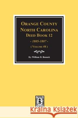 Orange County, North Carolina Deed Books 12, 1805-1807. (Volume #8) William D. Bennett 9780893089641 Southern Historical Press