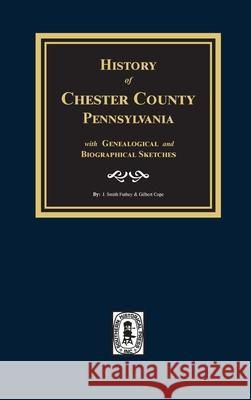 History of Chester County, Pennsylvania with Genealogical and Biographical Sketches J. Smith Futhey Gilbert Cope 9780893089788 Southern Historical Press