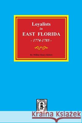 Loyalists in EAST FLORIDA, 1774-1785 Siebert, Wilbur H. 9780893089795 Southern Historical Press, Inc.