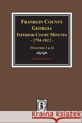 Franklin County, Georgia Inferior Court Minutes, 1794-1812. Michael a. Ports 9780893089917 Southern Historical Press