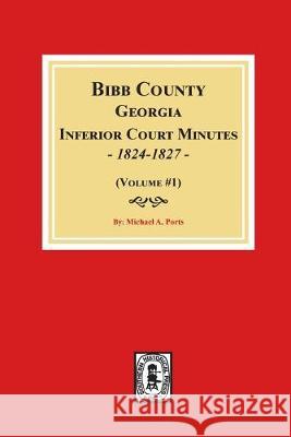 Bibb County, Georgia Inferior Court Minutes, 1824-1827 (Volume #1) Michael a. Ports 9780893089924 Southern Historical Press