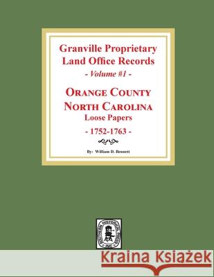 Granville Proprietary Land Office Records: Orange County, North Carolina. (Volume #1): Loose Papers, 1752-1763 William D. Bennett 9780893089948
