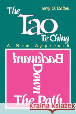 A Tao Te Ching: A New Approach Backward Down the Path Jerry O. Dalton 9780893342234 Humanics Ltd