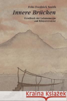 Innere Brucken: Handbuch Der Lebensenergie Und Korperstruktur Fritz Frederick Smith 9780893343019 Humanics Ltd
